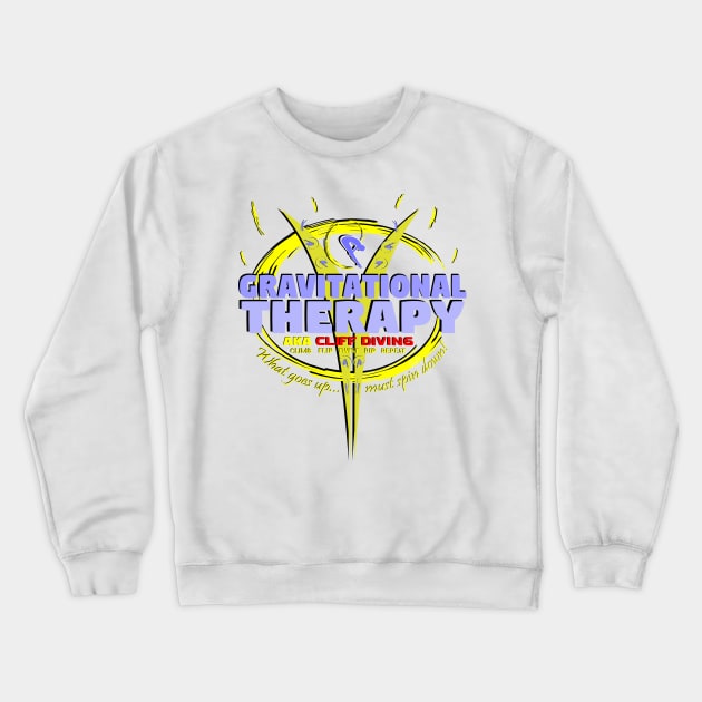 Gravitational Therapy - AKA Cliff Diving - Cilmb Flip Twist Rip Repeat - What goes up... must spin down! Crewneck Sweatshirt by GR8DZINE